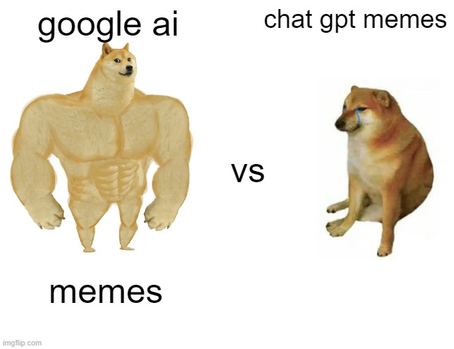 google ai for the win | google ai; chat gpt memes; vs; memes | image tagged in memes,buff doge vs cheems | made w/ Imgflip meme maker