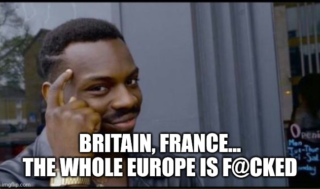 Thinking Black Man | BRITAIN, FRANCE... THE WHOLE EUROPE IS F@CKED | image tagged in thinking black man | made w/ Imgflip meme maker