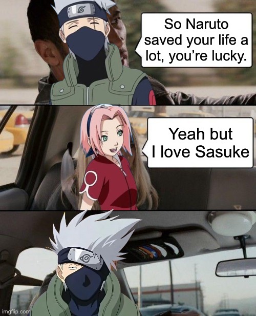 The Rock Driving | So Naruto saved your life a lot, you’re lucky. Yeah but I love Sasuke | image tagged in memes,the rock driving | made w/ Imgflip meme maker