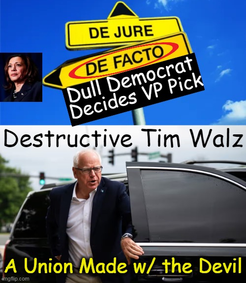 Let the Trump Landslide Begin... | Dull Democrat; Decides VP Pick; Destructive Tim Walz; A Union Made w/ the Devil | image tagged in democrats,kamala harris,vice president,minnesota,radical,governor | made w/ Imgflip meme maker