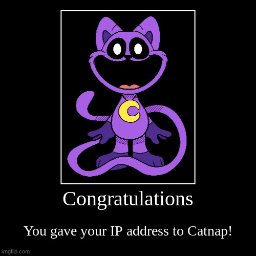 You are screwwwed- | Congratulations | You gave your IP address to Catnap! | image tagged in funny,demotivationals,catnap | made w/ Imgflip demotivational maker