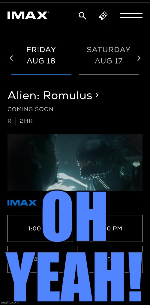 Already Bought The Tickets! | OH
YEAH! | image tagged in alien,aliens,70s movies,80s movies,sigourney weaver,memes | made w/ Imgflip meme maker