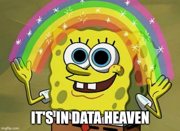 Imagination Spongebob Meme | IT'S IN DATA HEAVEN | image tagged in memes,imagination spongebob | made w/ Imgflip meme maker