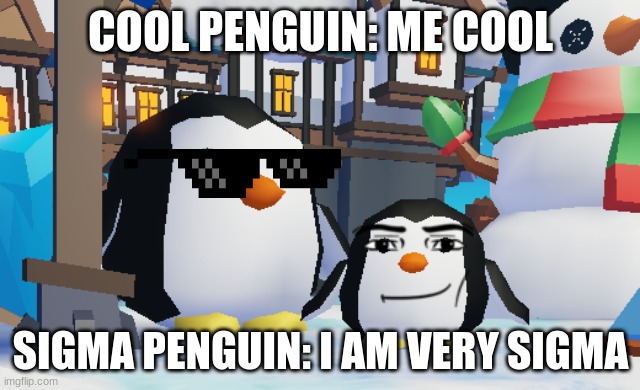 penguins | COOL PENGUIN: ME COOL; SIGMA PENGUIN: I AM VERY SIGMA | image tagged in roblox bedwars penguins | made w/ Imgflip meme maker