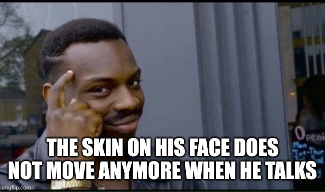 Thinking Black Man | THE SKIN ON HIS FACE DOES NOT MOVE ANYMORE WHEN HE TALKS | image tagged in thinking black man | made w/ Imgflip meme maker