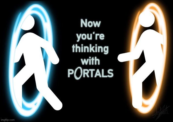 Now You're Thinking With Portals | image tagged in now you're thinking with portals | made w/ Imgflip meme maker