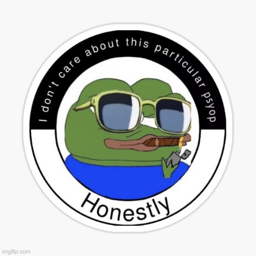 Pepe the frog I don't care about this particular psy-op honestly | image tagged in pepe the frog i don't care about this particular psy-op honestly | made w/ Imgflip meme maker