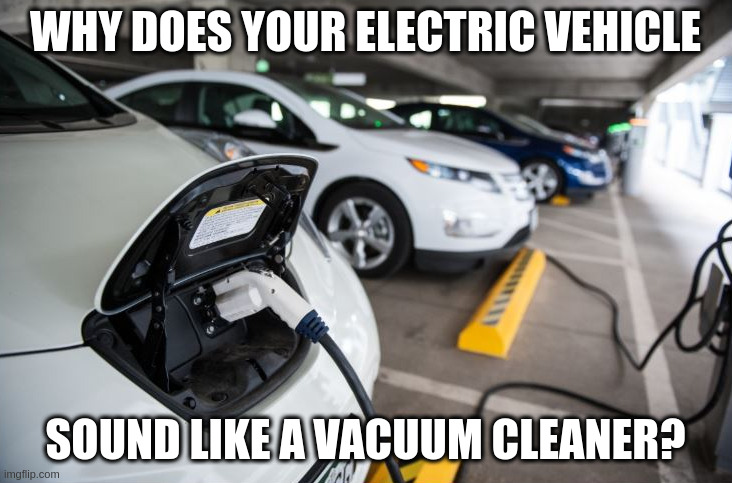 Lithium Silicon Batteries | WHY DOES YOUR ELECTRIC VEHICLE; SOUND LIKE A VACUUM CLEANER? | image tagged in lithium silicon batteries | made w/ Imgflip meme maker