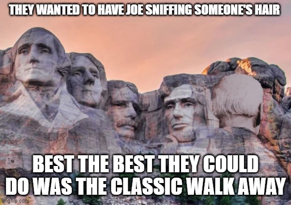 Mount Rushmore | THEY WANTED TO HAVE JOE SNIFFING SOMEONE'S HAIR; BEST THE BEST THEY COULD DO WAS THE CLASSIC WALK AWAY | image tagged in mount rushmore,joe biden,nancy pelosi,walk away | made w/ Imgflip meme maker