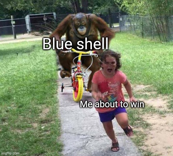 Mario kart | Blue shell; Me about to win | image tagged in memes,funny memes,mario,mario kart,relatable,orangutan chasing girl on a tricycle | made w/ Imgflip meme maker