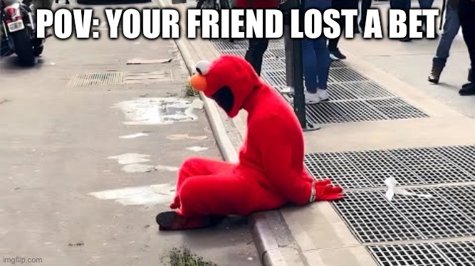 Gotta pay up (picture from the Music video Yes I’m A Mess by AJR) | POV: YOUR FRIEND LOST A BET | image tagged in elmo,ajr,alternative music,lost a bet,pov,why must you hurt me in this way | made w/ Imgflip meme maker