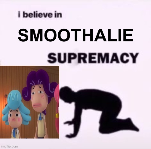 SMOOTHALIE SUPREMACY | SMOOTHALIE | image tagged in i believe in supremacy,bangle school,smoothalie,smoothie,yalie | made w/ Imgflip meme maker