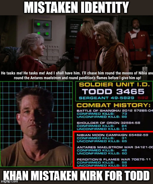 When you get wrong guy, causing bit of a problems later | MISTAKEN IDENTITY; KHAN MISTAKEN KIRK FOR TODD | image tagged in star trek,star trek tos,scifi,star trek kirk khan | made w/ Imgflip meme maker