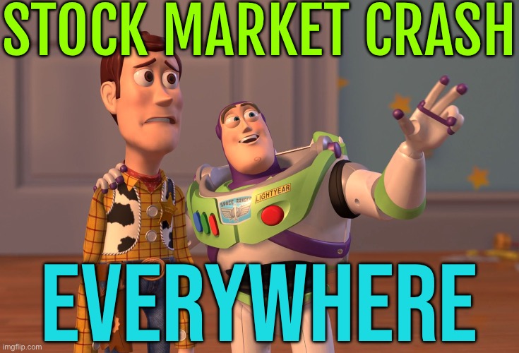 Global Stock Market Crash | STOCK MARKET CRASH; EVERYWHERE | image tagged in memes,x x everywhere,stock market,because capitalism,communism and capitalism,economics | made w/ Imgflip meme maker