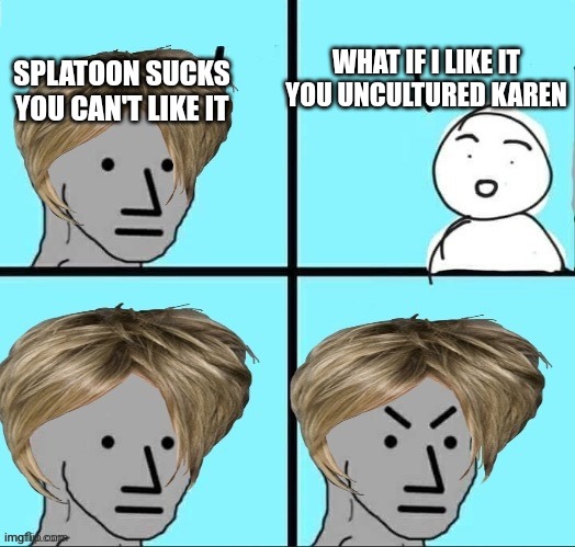 Karen NPC | WHAT IF I LIKE IT YOU UNCULTURED KAREN; SPLATOON SUCKS YOU CAN'T LIKE IT | image tagged in karen npc | made w/ Imgflip meme maker