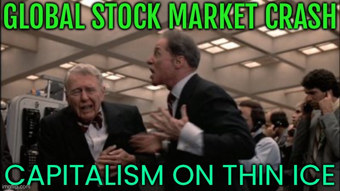 Global Stock Market Crash; Capitalism On Thin Ice | GLOBAL STOCK MARKET CRASH; CAPITALISM ON THIN ICE | image tagged in turn those machines back on,because capitalism,communism and capitalism,corporate greed,inequality,economics | made w/ Imgflip meme maker