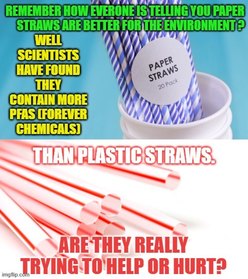 Makes You Wonder...Are They Really Trying To Help Or Hurt | image tagged in memes,paper straws,worse,than,plastic straws,help or hurt | made w/ Imgflip meme maker