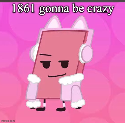 catgirl eraser | 1861 gonna be crazy | image tagged in catgirl eraser | made w/ Imgflip meme maker