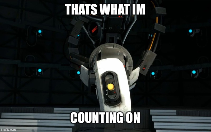 Glados | THATS WHAT IM COUNTING ON | image tagged in glados | made w/ Imgflip meme maker