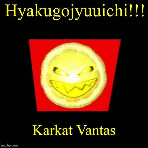 hyaku | Karkat Vantas | image tagged in hyaku | made w/ Imgflip meme maker