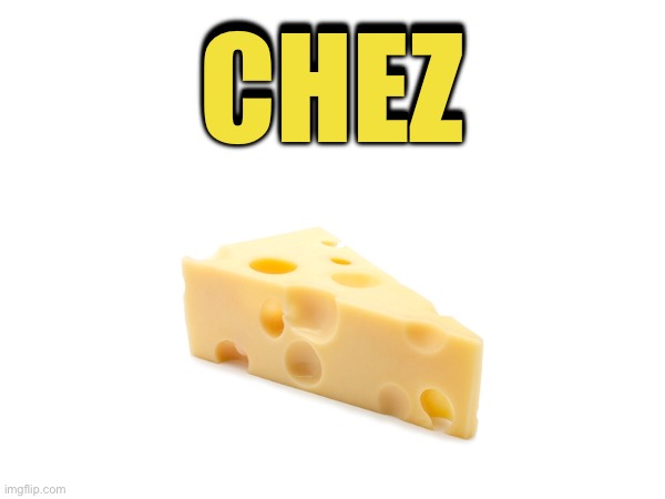 【﻿Ｃｈｅｚ】 | CHEZ; CHEZ | image tagged in cheese,memes,funny,oh wow are you actually reading these tags | made w/ Imgflip meme maker