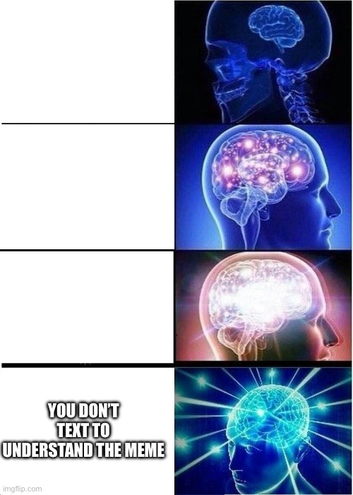 Low effort meme | YOU DON’T TEXT TO UNDERSTAND THE MEME | image tagged in memes,expanding brain,low effort | made w/ Imgflip meme maker