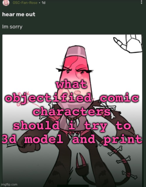 arrgghhh | what objectified comic characters should i try to 3d model and print | image tagged in making mine go long and i m ashamed because that s a lava lamp | made w/ Imgflip meme maker