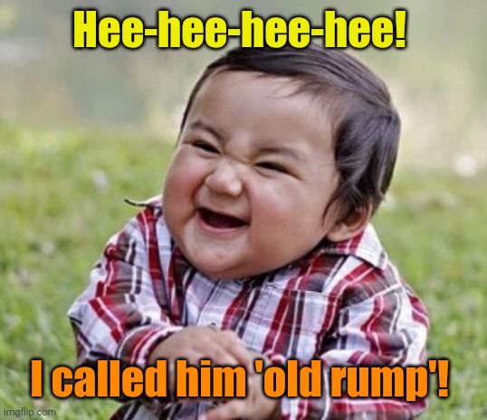 Evil Child | Hee-hee-hee-hee! I called him 'old rump'! | image tagged in evil child | made w/ Imgflip meme maker