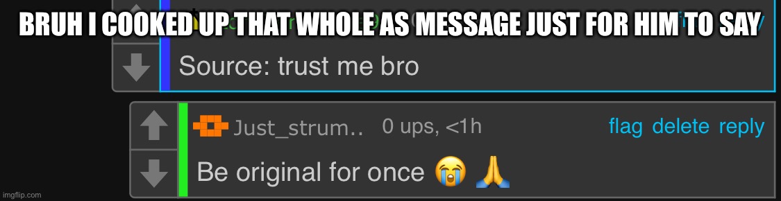 BRUH I COOKED UP THAT WHOLE AS MESSAGE JUST FOR HIM TO SAY | made w/ Imgflip meme maker