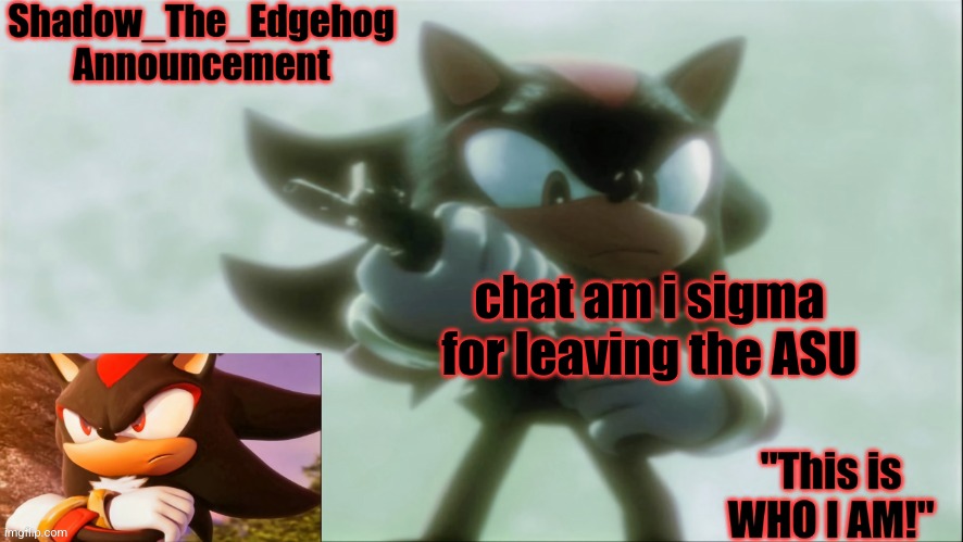 Remastered Shadow_The_Edgehog Announcement template | chat am i sigma for leaving the ASU | image tagged in remastered shadow_the_edgehog announcement template | made w/ Imgflip meme maker