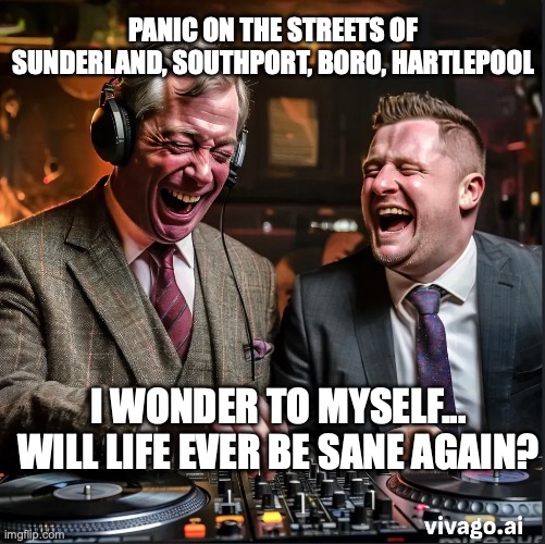 Panic! | PANIC ON THE STREETS OF SUNDERLAND, SOUTHPORT, BORO, HARTLEPOOL; I WONDER TO MYSELF... WILL LIFE EVER BE SANE AGAIN? | image tagged in satire | made w/ Imgflip meme maker
