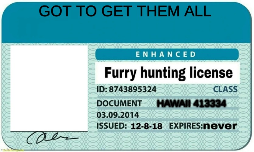 furry hunting license | GOT TO GET THEM ALL; HAWAII 413334 | image tagged in furry hunting license | made w/ Imgflip meme maker