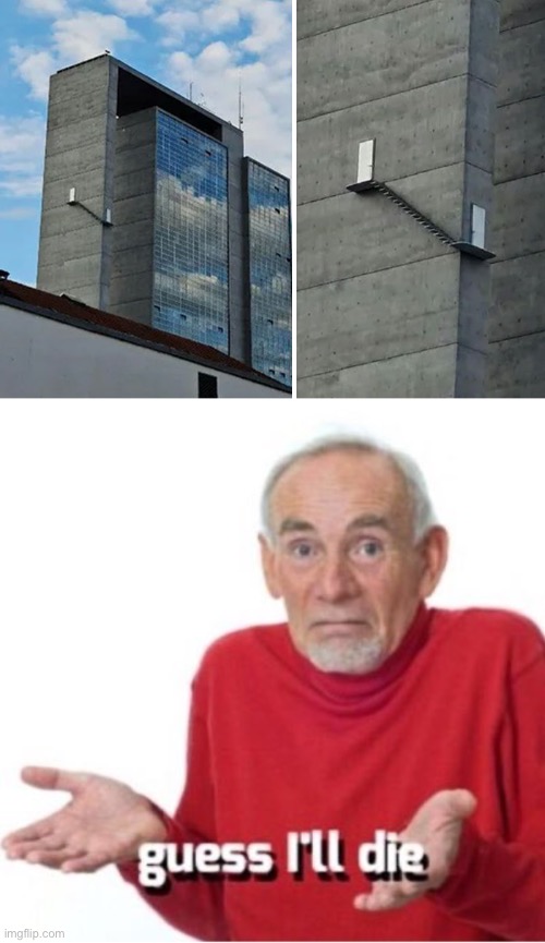 Good luck surviving in that building | image tagged in guess i'll die | made w/ Imgflip meme maker