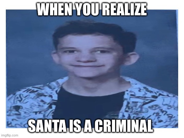 Why Santa | WHEN YOU REALIZE; SANTA IS A CRIMINAL | image tagged in traumatized thomas | made w/ Imgflip meme maker