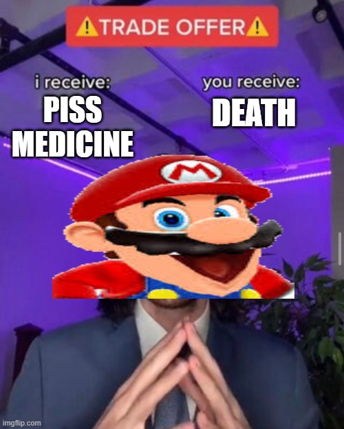 i receive you receive | PISS MEDICINE; DEATH | image tagged in i receive you receive | made w/ Imgflip meme maker