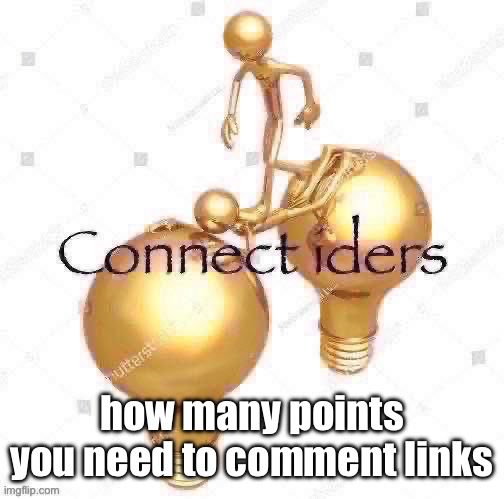 Connect iders | how many points you need to comment links | image tagged in connect iders | made w/ Imgflip meme maker