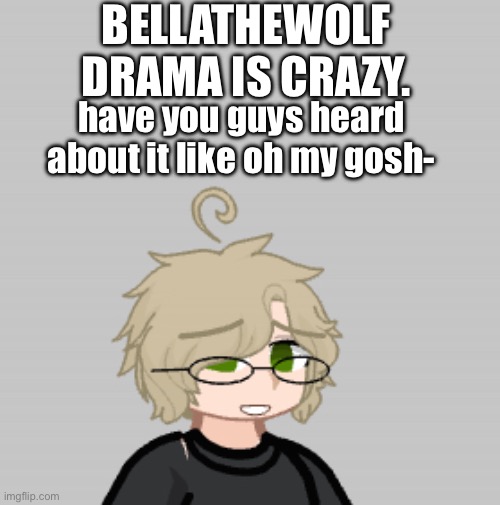 if you haven't YOU'RE SO LUCKY | BELLATHEWOLF DRAMA IS CRAZY. have you guys heard about it like oh my gosh- | made w/ Imgflip meme maker