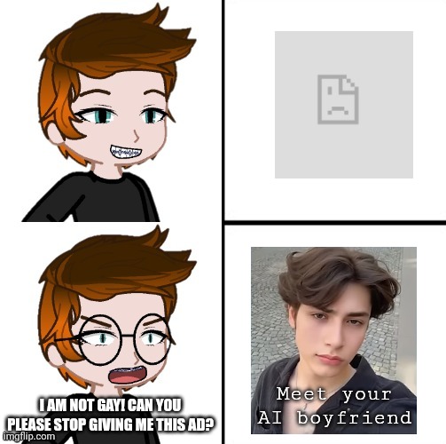 MC got an ad for an AI boyfriend dating site but he is not gay. He saw it when he took his glasses on. | Meet your AI boyfriend; I AM NOT GAY! CAN YOU PLEASE STOP GIVING ME THIS AD? | image tagged in ai boyfriend,mc,ai boy,gay,memes,dating ads | made w/ Imgflip meme maker