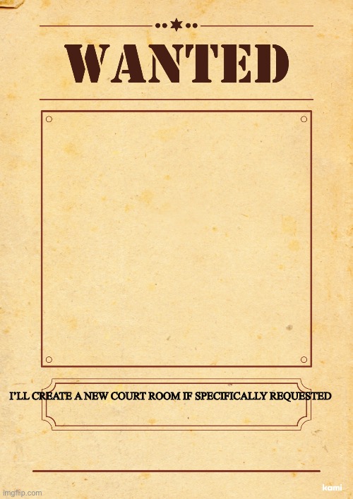 Blank wanted poster | I’LL CREATE A NEW COURT ROOM IF SPECIFICALLY REQUESTED | image tagged in blank wanted poster | made w/ Imgflip meme maker