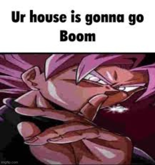 ur house is gonna go boom | made w/ Imgflip meme maker