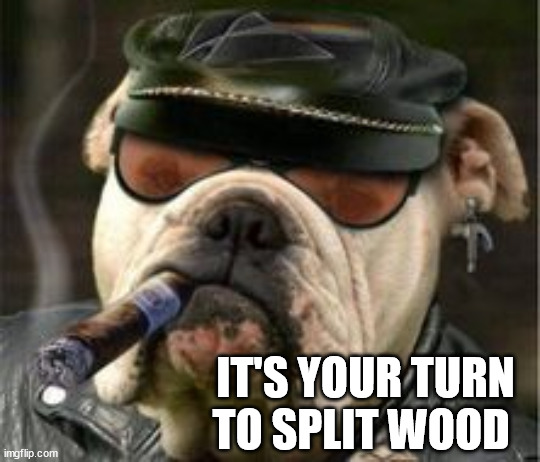 IT'S YOUR TURN TO SPLIT WOOD | made w/ Imgflip meme maker