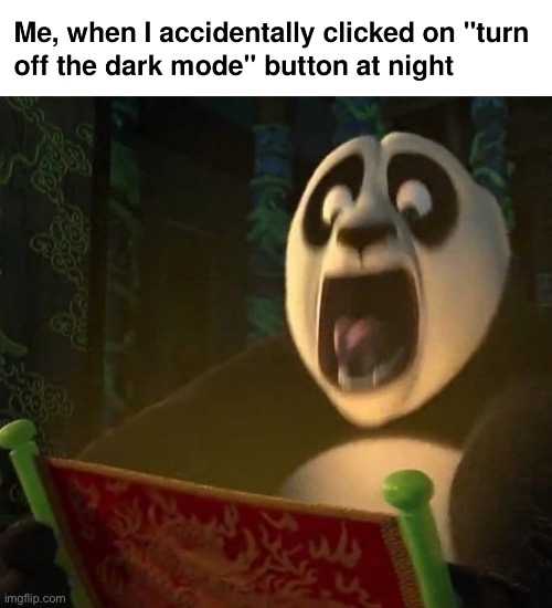 image tagged in relatable,kung fu panda,light mode,pain,unfunny,i need upvotes | made w/ Imgflip meme maker