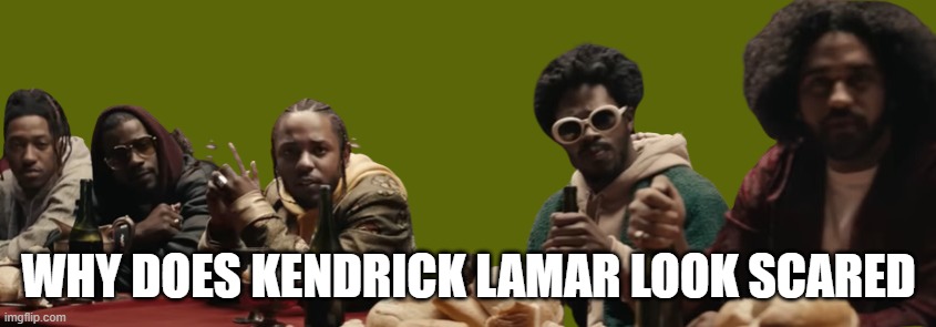 WHY DOES KENDRICK LAMAR LOOK SCARED | made w/ Imgflip meme maker