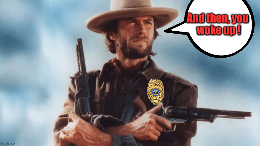 I Hope All That Minnesota Stuff Goes Away | And then, you 
woke up ! | image tagged in josey wales,political meme,politics,funny memes,funny | made w/ Imgflip meme maker