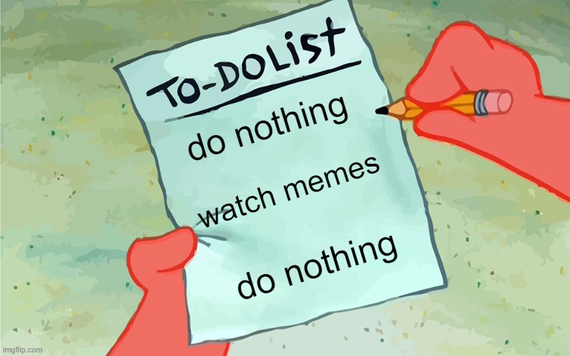 My weekend | do nothing; watch memes; do nothing | image tagged in patrick to do list actually blank | made w/ Imgflip meme maker