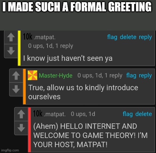 Am i a gentleman or what? | I MADE SUCH A FORMAL GREETING | made w/ Imgflip meme maker