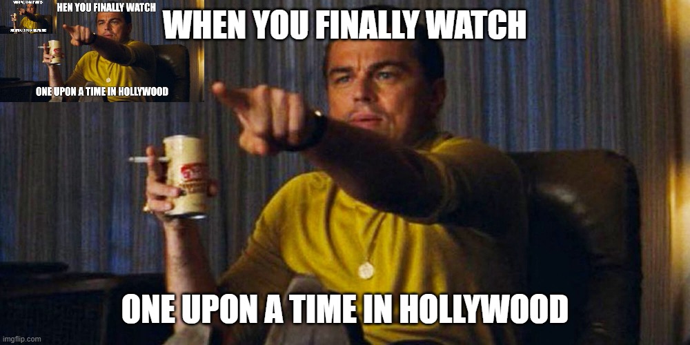 Leo pointing | WHEN YOU FINALLY WATCH; ONE UPON A TIME IN HOLLYWOOD | image tagged in leo pointing | made w/ Imgflip meme maker