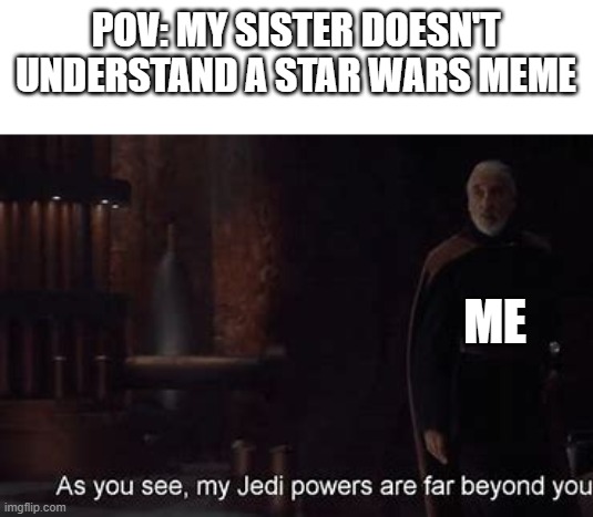 POV: MY SISTER DOESN'T UNDERSTAND A STAR WARS MEME; ME | made w/ Imgflip meme maker