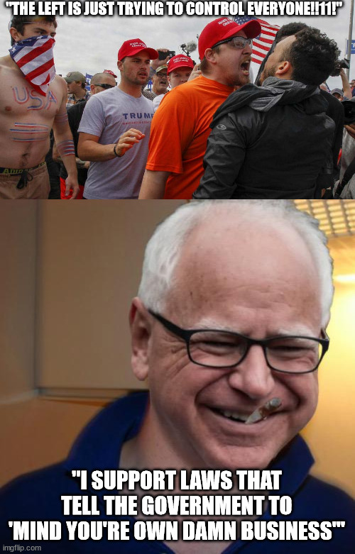 Walz is pretty chill | "THE LEFT IS JUST TRYING TO CONTROL EVERYONE!!11!"; "I SUPPORT LAWS THAT TELL THE GOVERNMENT TO 'MIND YOU'RE OWN DAMN BUSINESS'" | image tagged in angry red cap,good guy walz | made w/ Imgflip meme maker