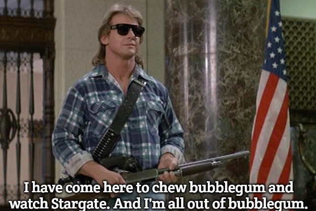 They Live | I have come here to chew bubblegum and watch Stargate. And I'm all out of bubblegum. | image tagged in they live,slavic stargate,slavic | made w/ Imgflip meme maker